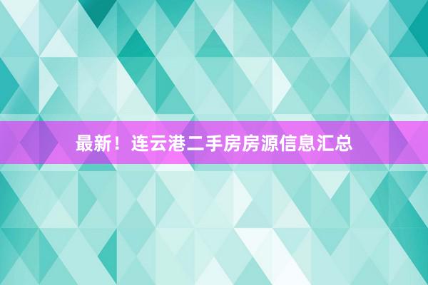 最新！连云港二手房房源信息汇总