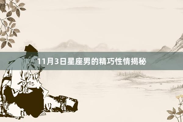 11月3日星座男的精巧性情揭秘